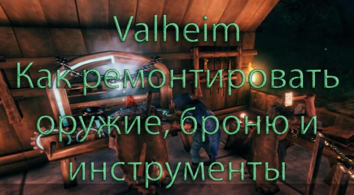 Гайд по ремонту оружия, брони и инструментов в игре Valheim
